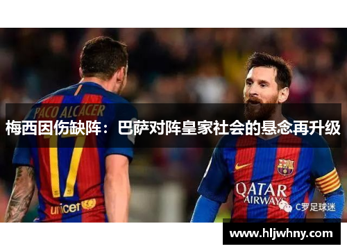 梅西因伤缺阵：巴萨对阵皇家社会的悬念再升级