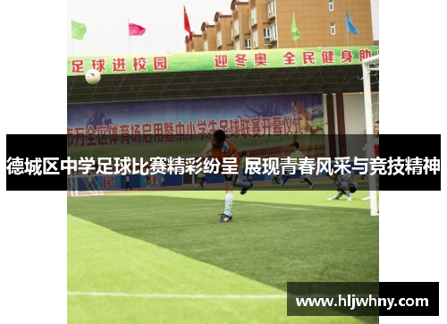 德城区中学足球比赛精彩纷呈 展现青春风采与竞技精神
