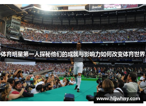 体育明星第一人探秘他们的成就与影响力如何改变体育世界