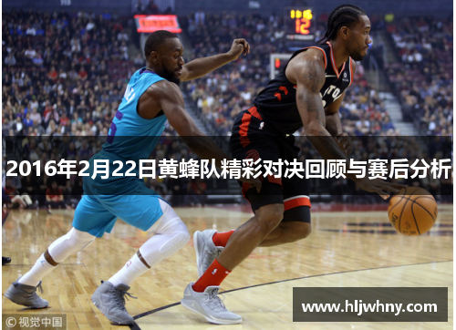 2016年2月22日黄蜂队精彩对决回顾与赛后分析