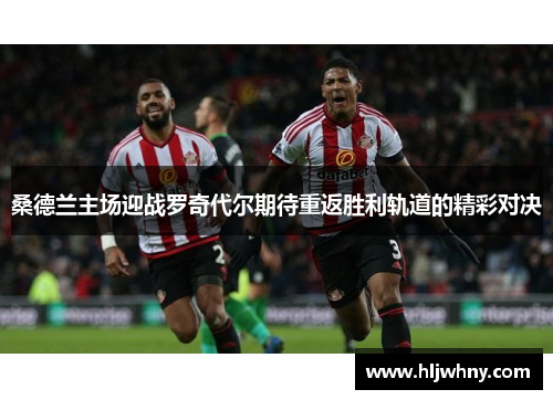 桑德兰主场迎战罗奇代尔期待重返胜利轨道的精彩对决